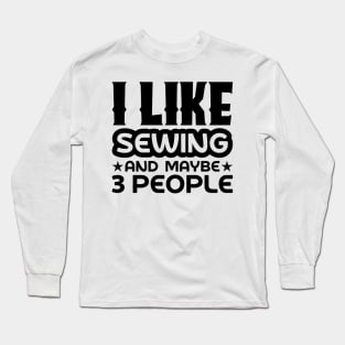 I like sewing and maybe 3 people Long Sleeve T-Shirt